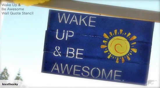 Stencil a sign to provide daily movitivation like this Wake Up & Be Awesome! http://www.cuttingedgestencils.com/be-awesome-DIY-wall-quote-stencil.html